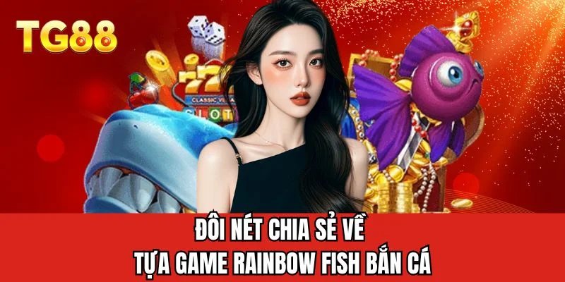 Đôi nét chia sẻ về tựa game Rainbow Fish bắn cá