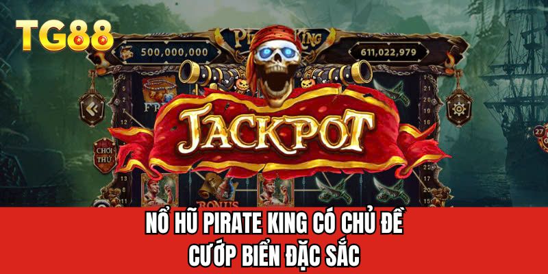 Nổ hũ Pirate King có chủ đề cướp biển đặc sắc