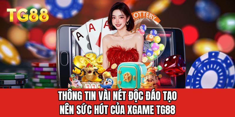 Thông tin vài nét độc đáo tạo nên sức hút của Xgame TG88