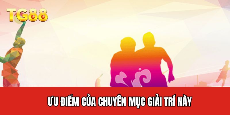 Ưu điểm của chuyên mục giải trí này